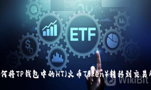 如何将TP钱包中的HT（火币Token）转移到交易所？