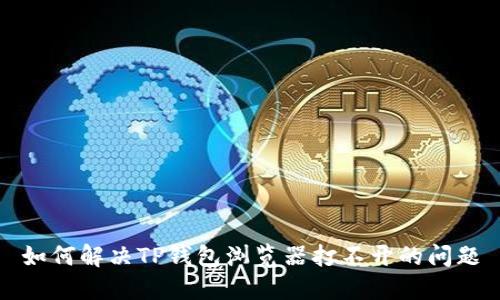 如何解决TP钱包浏览器打不开的问题