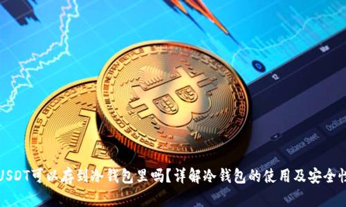 USDT可以存到冷钱包里吗？详解冷钱包的使用及安全性