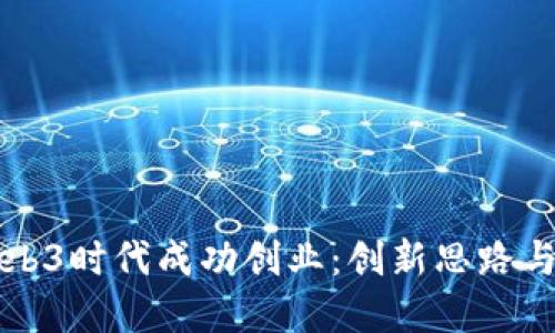 如何在Web3时代成功创业：创新思路与实践指南