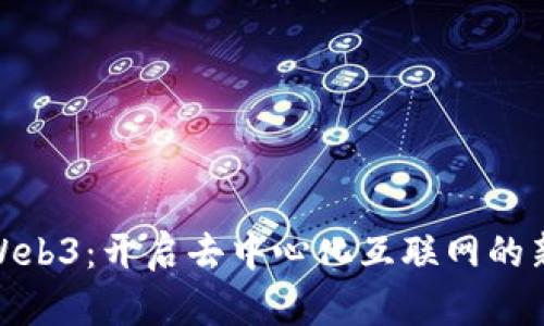 探索Web3：开启去中心化互联网的新时代