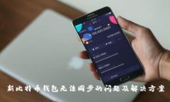 新比特币钱包无法同步的