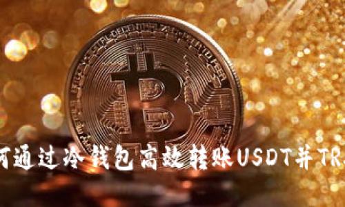 : 如何通过冷钱包高效转账USDT并TRX消耗