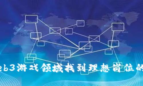如何在Web3游戏领域找到理想岗位的全面指南