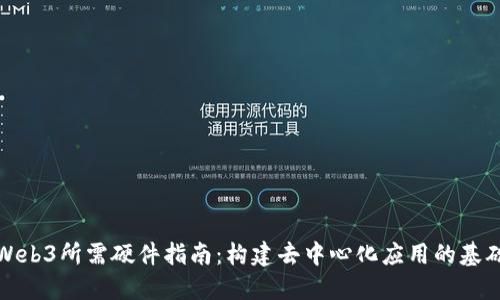 Web3所需硬件指南：构建去中心化应用的基础