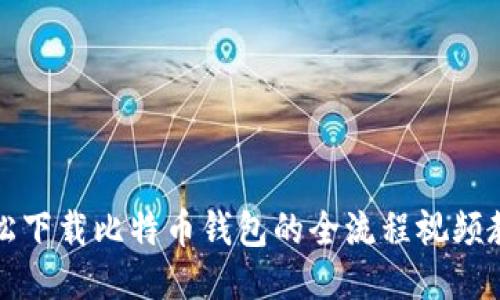 轻松下载比特币钱包的全流程视频教程