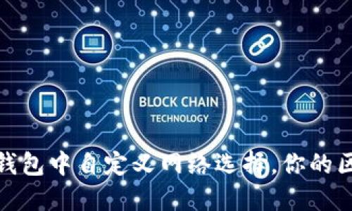 如何在TP钱包中自定义网络选择,你的区块链体验