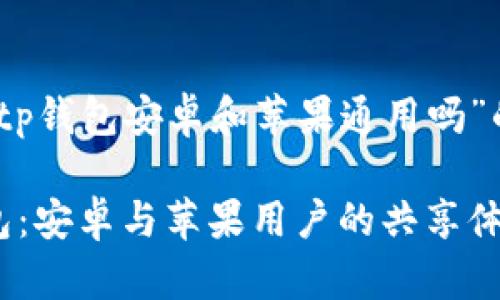 关于“tp钱包安卓和苹果通用吗”的探讨

tp钱包：安卓与苹果用户的共享体验