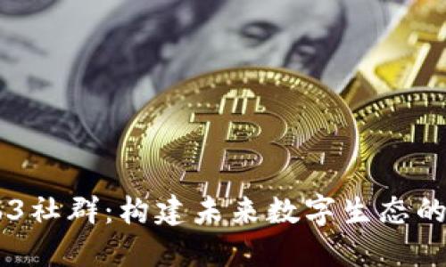 广州Web3社群：构建未来数字生态的创新平台