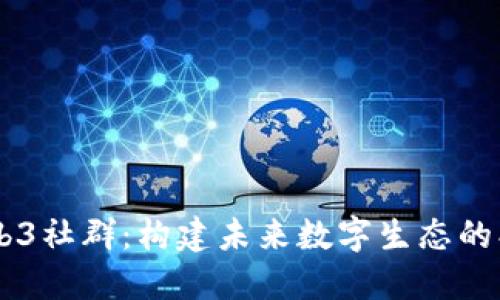 广州Web3社群：构建未来数字生态的创新平台