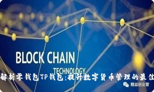 全面解析零钱包TP钱包：提升数字货币管理的最佳选择