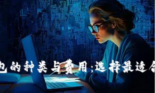 比特币钱包的种类与费用：选择最适合你的钱包