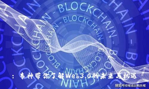 : 韦神带你了解Web3.0的未来与机遇
