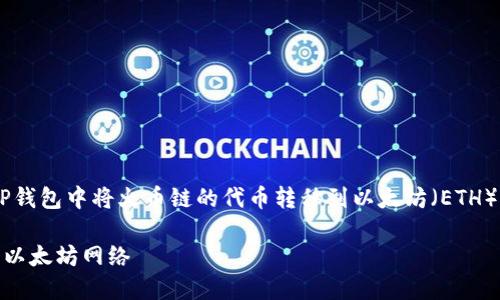 注意：下面的内容将详细介绍如何在TP钱包中将火币链的代币转移到以太坊（ETH）网络。由于文章篇幅较长，请耐心阅读。

如何在TP钱包中将火币链代币转移到以太坊网络