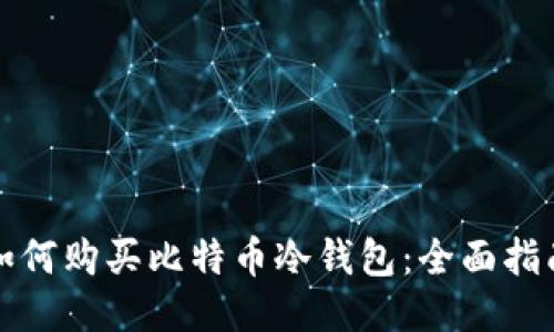 如何购买比特币冷钱包：全面指南