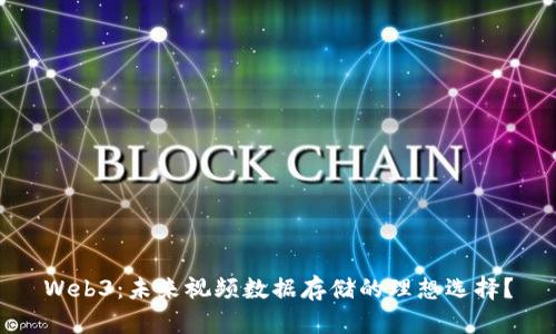 Web3：未来视频数据存储的理想选择？