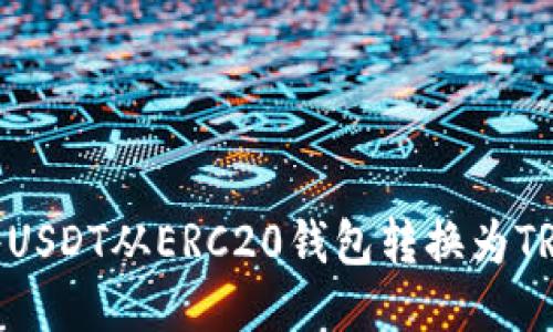 : 如何将USDT从ERC20钱包转换为TRC20钱包