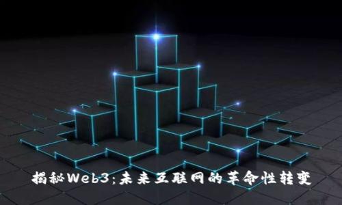 揭秘Web3：未来互联网的革命性转变
