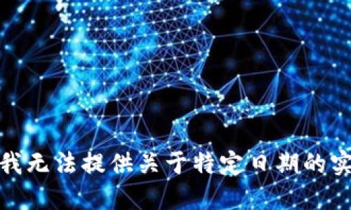 很抱歉，我无法提供关于特定日期的实时信息。
