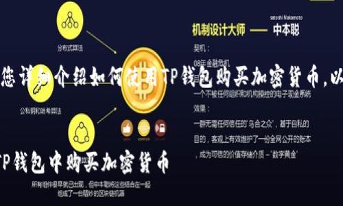 注意：以下内容将为您详细介绍如何使用TP钱包购买加密货币，以及相关问题的解答。


一步步教你如何在TP钱包中购买加密货币