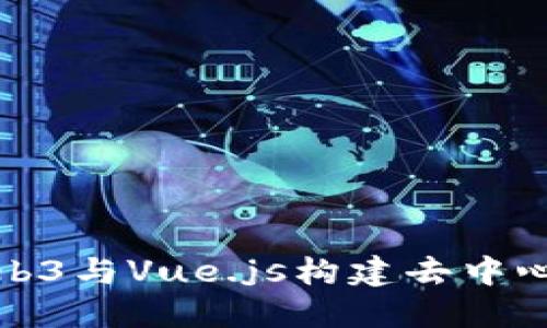 如何利用Web3与Vue.js构建去中心化应用程序