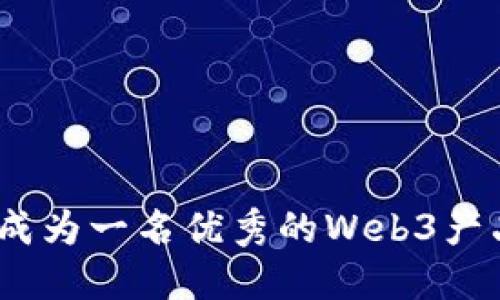: 如何成为一名优秀的Web3产品专员？