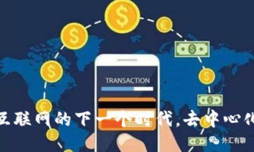 Web3：互联网的下一个时代，去中心化的未来