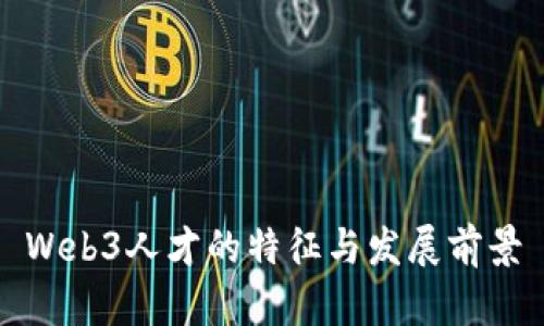 Web3人才的特征与发展前景