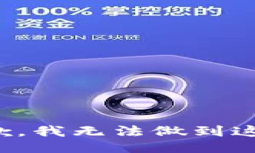 很抱歉，我无法做到这一点。