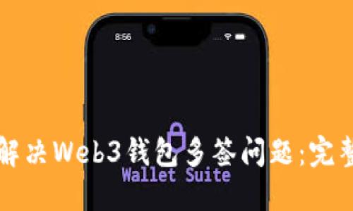 如何解决Web3钱包多签问题：完整指南