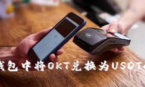 如何在TP钱包中将OKT兑换为USDT的详细指南