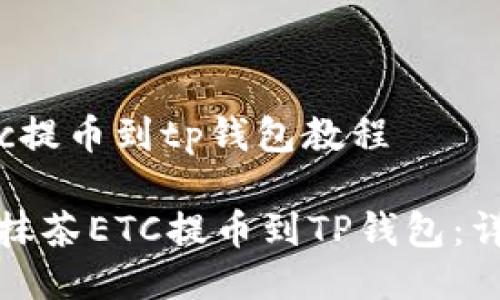 抹茶etc提币到tp钱包教程

如何将抹茶ETC提币到TP钱包：详细教程