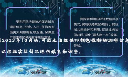 提示: 由于最新的市场动态和科技新闻需要定期更新，我的知识是截至到2023年10月的，可能无法提供TP钱包最新的上市信息。您可以查看相关的官方资讯或加密货币新闻网站以获取最准确的信息。

不过，根据您提供的信息，我可以帮助您创建一个结构化的内容框架，您可以根据实际情况进行填充和调整。


TP钱包上市动态及分析