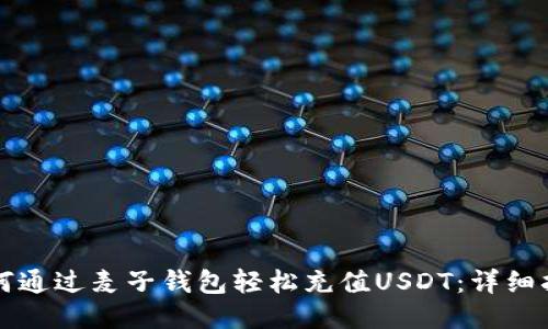 如何通过麦子钱包轻松充值USDT：详细指南