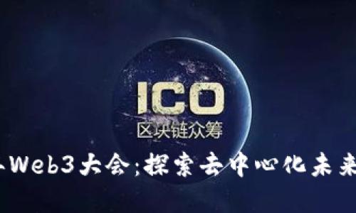 2025年Web3大会：探索去中心化未来的盛会