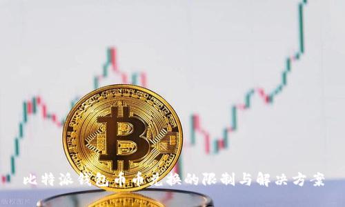 比特派钱包币币兑换的限制与解决方案