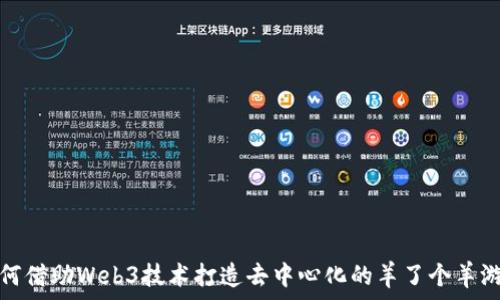   
如何借助Web3技术打造去中心化的羊了个羊游戏