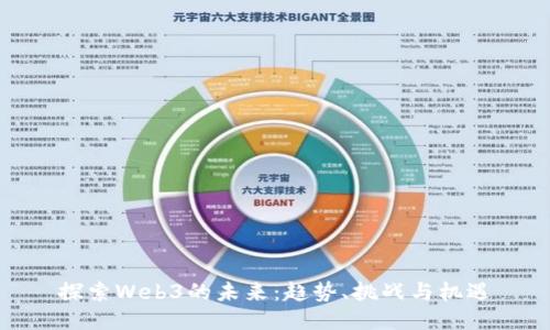 探索Web3的未来：趋势、挑战与机遇