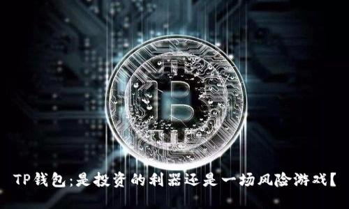 TP钱包：是投资的利器还是一场风险游戏？