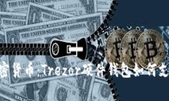 安全存储加密货币：Trezor硬件钱包如何支持USDT交