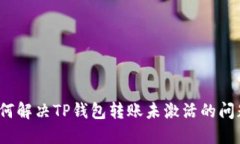 如何解决TP钱包转账未激活的问题？