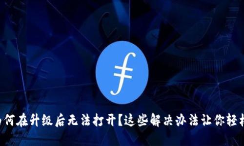 你的TP钱包为何在升级后无法打开？这些解决办法让你轻松重获访问权！