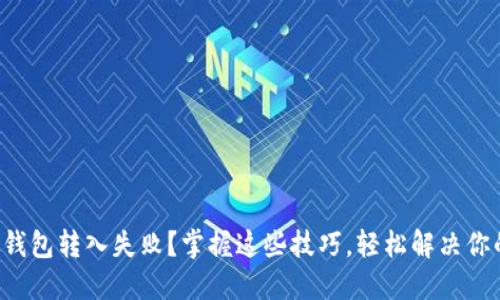 遇到TP钱包转入失败？掌握这些技巧，轻松解决你的烦恼！