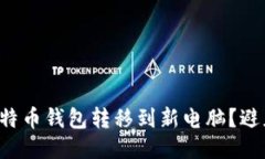 如何成功将比特币钱包转移到新电脑？避免这几