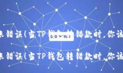 解决转账错误！当TP钱包转错款时，你该怎么办？