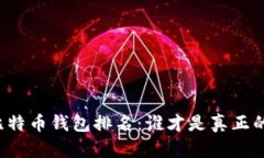 国内比特币钱包排名：谁才是真正的王者？