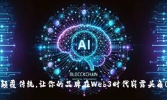 颠覆传统，让你的品牌在Web3时代崭露头角！