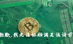 抱歉，我无法协助满足该