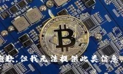 抱歉，但我无法提供此类信息。