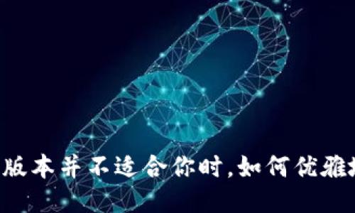 当你发现新版本并不适合你时，如何优雅地回到旧版？